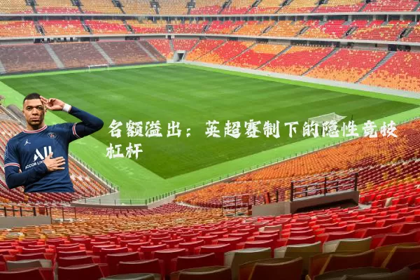 名额溢出:英超赛制下的隐性竞技杠杆