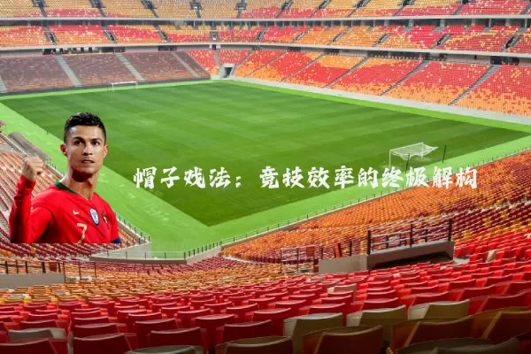 帽子戏法:竞技效率的终极解构